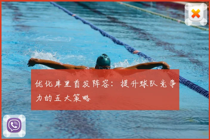 优化库里首发阵容:提升球队竞争力的五大策略