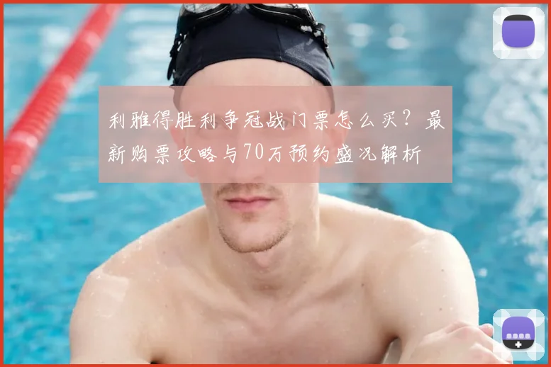 利雅得胜利争冠战门票怎么买？最新购票攻略与70万预约盛况解析